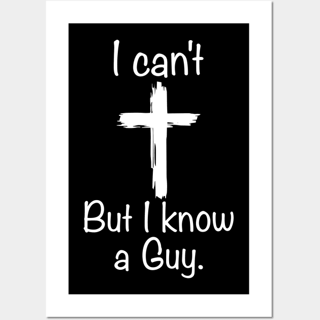 I Can't But I Know A Guy Funny Jesus Cross Christian Wall Art by valeriegraydesign